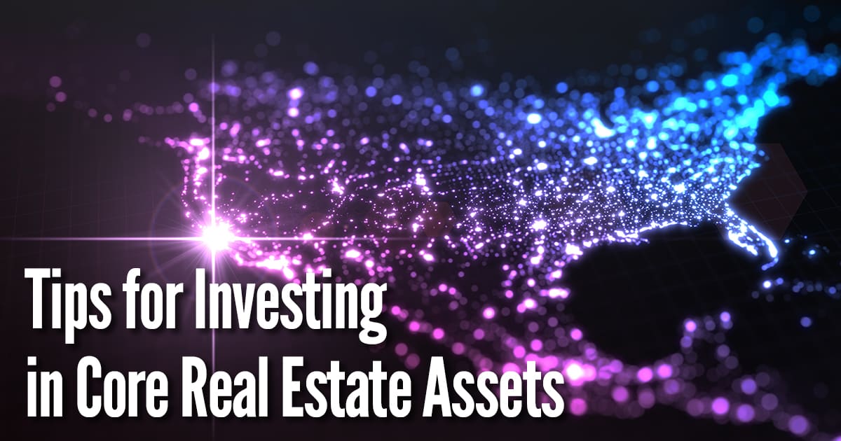 Tips for Investing in Core Real Estate Assets